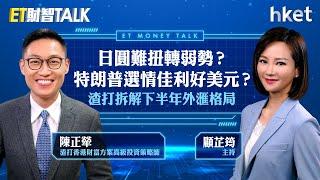 ET財智Talk｜日圓難扭轉弱勢？特朗普選情佳利好美元？渣打拆解下半年外滙格局