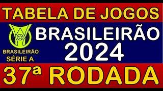 TABELA DE JOGOS DO CAMPEONATO BRASILEIRO 2024 • 37ª RODADA • PRÓXIMOS JOGOS DO BRASILEIRÃO 2024