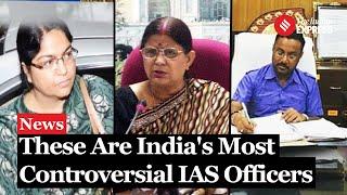 Meet India's Most Controversial IAS Officers