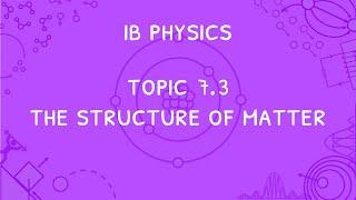 IB Physics Topic 7.3: The structure of matter