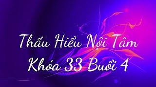 Thấu Hiểu Nội Tâm Khóa 33 Buổi 4 - Thấu Hiểu Nội Tâm, Kiến Tạo An Vui