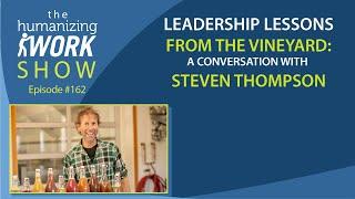 Leadership Lessons from the Vineyard: A Conversation with Steven Thompson | Humanizing Work Show