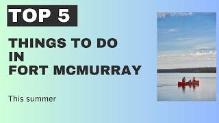 Top things to do in Fort McMurray this summer!