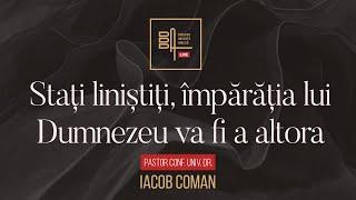 Stați liniștiți, împărăția lui Dumnezeu va fi a altora | Iacob Coman