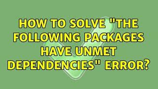 Ubuntu: How to solve "the following packages have unmet dependencies" error?