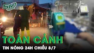 Toàn Cảnh Tin Nóng 24h Chiều 8/7 | Tin Tức Thời Sự Cập Nhật Mới Nhất Hôm Nay | SKĐS