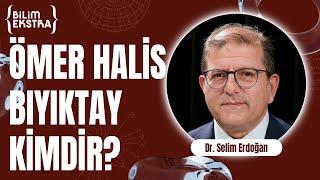 Ömer Halis Bıyıktay kimdir? / Dr. Selim Erdoğan ile Bilim Ekstra