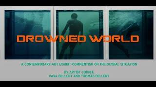 DROWNED WORLD  2023 a Contemporary Art Exhibit by Vava Dellert and Thomas Dellert