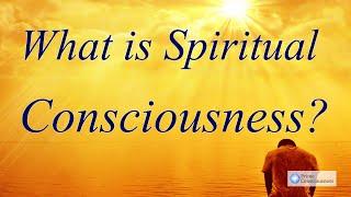 What is Spiritual Consciousness?