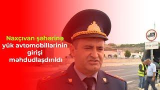 Naxçıvan şəhərinə yük avtomobillərinin girişi məhdudlaşdırıldı