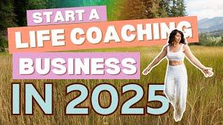 How to Start a Life Coaching Business in 2025: A Step by Step Guide