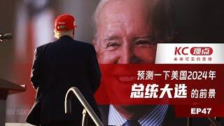 预测一下美国2024年总统大选的前景｜KC观点—未来可见的思想｜EP47｜美国｜总统大选｜拜登｜特朗普