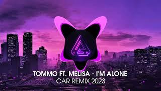 TOMMO FT. MELISA - I'M ALONE | CAR REMIX 2023