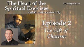 The Gift of Charism – Heart of the Spiritual Exercises of St. Ignatius -  /w Fr. Anthony Wieck S.J.