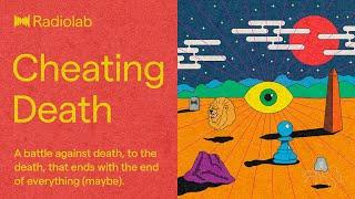 Cheating Death | Radiolab Podcasts