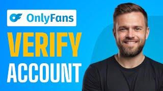 How To Verify Onlyfans Account - Full Guide (2024)