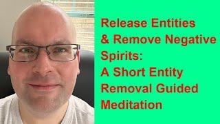 Release Entities and Remove Negative Spirits: An Short Entity Removal Guided Meditation