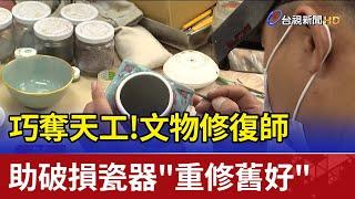 巧奪天工！文物修復師 助破損瓷器"重修舊好"