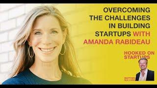 Overcoming The Challenges In Building Startups With Amanda Rabideau