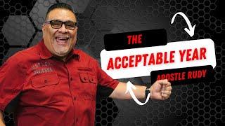 THE ACCEPTABLE YEAR | APOSTLE RUDY SANCHEZ