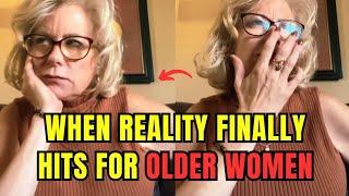 When REALITY Finally Hits For Older Women—Men Have Left