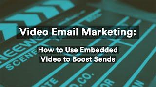 Video Email Marketing: How to Use Embedded Video to Boost Sends