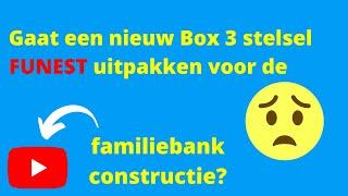 Gaat een nieuw Box 3 stelsel funest uitpakken voor de familiebank constructie?