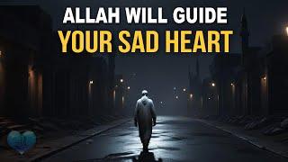 ALLAH WILL GUIDE YOUR SAD HEART