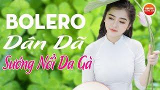 BOLERO DÂN DÃ NGHE SƯỚNG NỔI DA GÀ - LK NHẠC SỐNG THÔN QUÊ TRỮ TÌNH ĐẶC SẮC 2019 HAY DIÊN ĐẢO