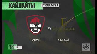 ХАЙЛАЙТЫ : БАКСАН - ЭЛИТ ХАУС . 18-й тур Второй лиги (А) ЛФЛ КБР сезона 2022 .