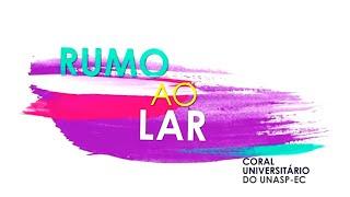 RUMO AO LAR | Coral Universitário do UNASP-EC (Lyric Video)