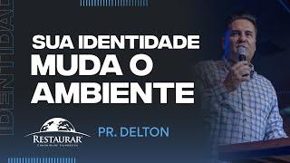 SUA IDENTIDADE MUDA O AMBIENTE - Pastor Delton