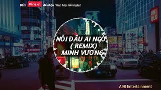 Nỗi Đâu Ai Ngờ (Remix) 4k | Minh Vương M4U