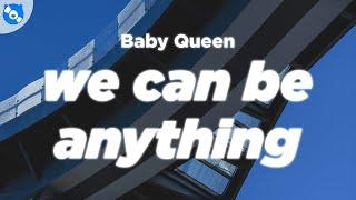 Baby Queen - We Can Be Anything (Clean - Lyrics)