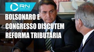 Bolsonaro e Congresso discutem a reforma tributária