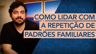 TUDO SOBRE A REPETIÇÃO DOS PADRÕES FAMILIARES