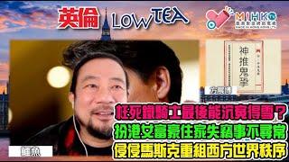 英倫lowteaEP177 文匪報開聲，平民憤休班海狗即被捕？枉死鐵騎士最後可以沉冤得雪？前解放軍母女滋擾鄰居被重判！香港女富豪倫敦住家失竊$1億珠寶事不尋常！侵侵、馬斯克重組西方文明世界新秩序！