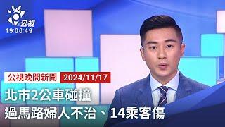 20241117 公視晚間新聞 完整版｜北市2公車碰撞 過馬路婦人不治、14乘客傷