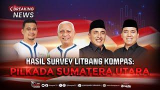 BREAKING NEWS - Hasil Survei Litbang Kompas Pilkada Sumatera Utara 2024