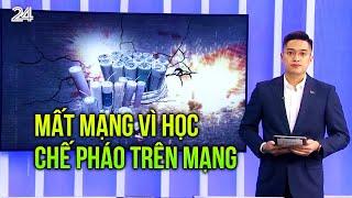 Mất mạng vì học chế pháo trên mạng | VTV24