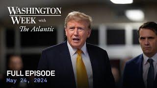 Washington Week with The Atlantic full episode, 5/24/24