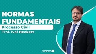 Normas Fundamentais - Processo Civil - Prof. Ival Heckert