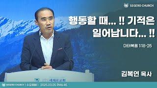 [2025-03-05] 수요예배 김복연 : 행동할 때…!! 기적은 일어납니다…!! (마1장18절~25절)