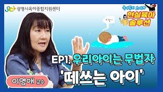 [이영애 교수와 함께하는 현실육아솔루션]  ep1. 우리아이는 무법자 '떼쓰는 아이'