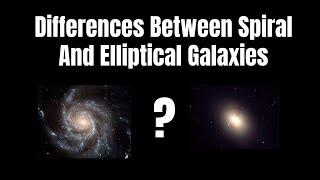 Differences Between Spiral And Elliptical Galaxies?