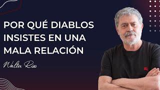 Por qué diablos insistes en una mala relación. Walter Riso