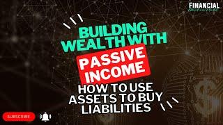 Building Wealth with Passive Income: How to Use Assets to Buy Liabilities