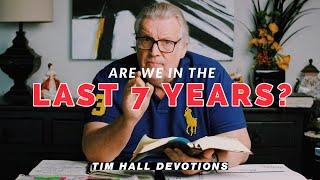 End Times: Are we in the last 7 years? | Pastor Tim Hall Devotions