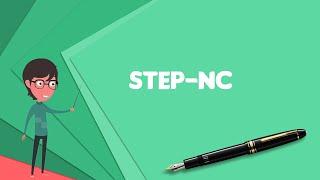 What is STEP-NC? Explain STEP-NC, Define STEP-NC, Meaning of STEP-NC