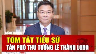 Tóm tắt tiểu sử tân Phó Thủ tướng Lê Thành Long